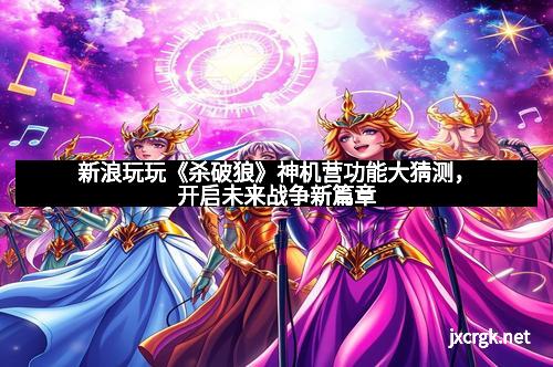 新浪玩玩《杀破狼》神机营功能大猜测，开启未来战争新篇章