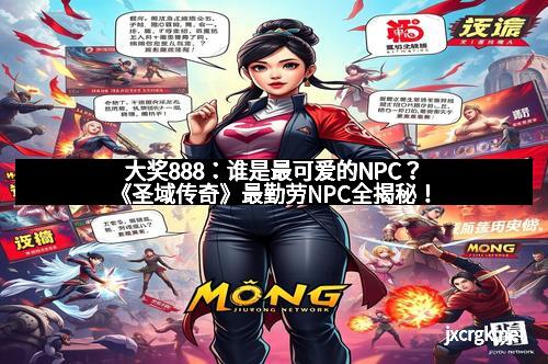 大奖888：谁是最可爱的NPC？《圣域传奇》最勤劳NPC全揭秘！